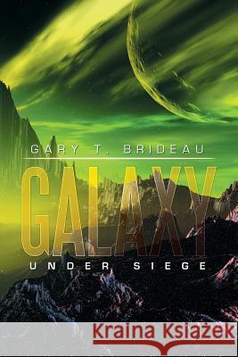 Galaxy: Under Siege Gary T. Brideau 9781514472392 Xlibris