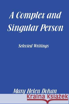 A Complex and Singular Person: Selected Writings Mary Helen Dohan 9781514473481 Xlibris