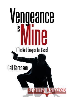Vengeance Is Mine: (The Red Suspender Case) Sorenson, Gail 9781514473825