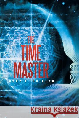 The Time Master Gary T. Brideau 9781514473917 Xlibris