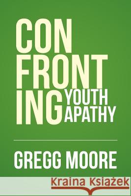 Confronting Youth Apathy Gregg Moore 9781514474020