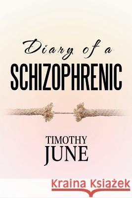 Diary of a Schizophrenic Timothy June 9781514474143