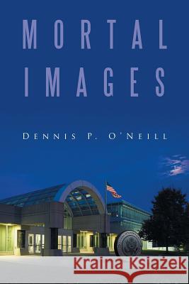 Mortal Images Dennis P O'Neill 9781514474389