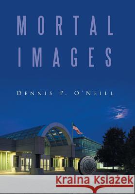 Mortal Images Dennis P O'Neill 9781514474396