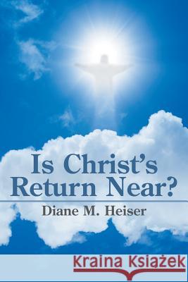 Is Christ's Return Near? Diane M Heiser 9781514475102