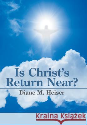 Is Christ's Return Near? Diane M Heiser 9781514475119 Xlibris