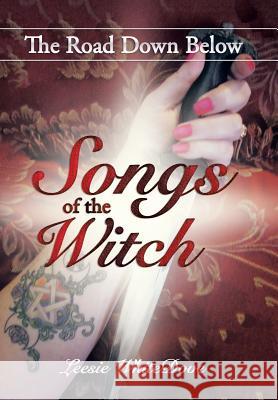 Songs of the Witch: The Road Down Below Leesie Whitedove 9781514475621 Xlibris