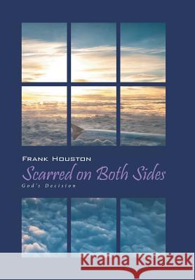 Scarred on Both Sides: God's Decision Frank Houston 9781514475683 Xlibris