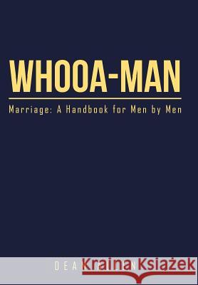 Whooa-Man: Marriage: A Handbook for Men by Men Dean Allen 9781514476239