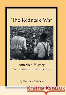 The Redneck War: American History You Didn't Learn in School Guy Nixon 9781514476536 Xlibris