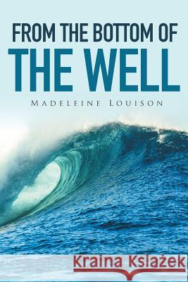 From the Bottom of the Well Madeleine Louison 9781514478127 Xlibris