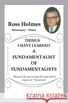 A Fundamentalist of Fundamentalists Ross Holmes 9781514478158 Xlibris