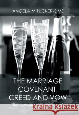 The Marriage Covenant, Creed and Vow: The importance of the vows we took Tucker-Sims, Angela M. 9781514478356 Xlibris