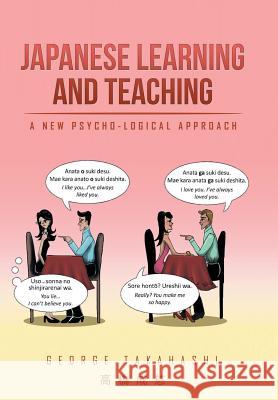 Japanese Learning and Teaching: A New Psycho-Logical Approach George Takahashi 9781514479162