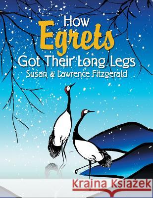 How Egrets Got Their Long Legs Susan &. Lawrence Fitzgerald 9781514480137
