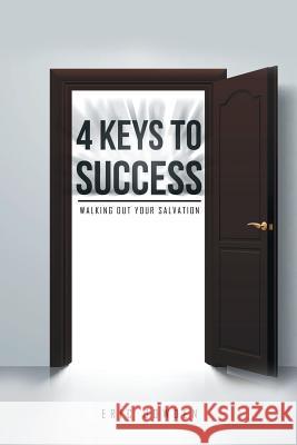 4 Keys to Success: Walking Out Your Salvation Eric Bowden 9781514481042 Xlibris