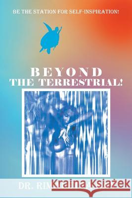 Beyond The Terrestrial! Ray, Rimaletta 9781514481097 Xlibris