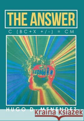 The Answer: C (Bc+x +/-) = CM Hugo D. Menendez 9781514482919 Xlibris