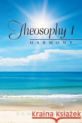 Theosophy 1: Harmony Ken Carter 9781514483442 Xlibris