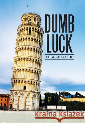 Dumb Luck Eugene Goode 9781514484111 Xlibris