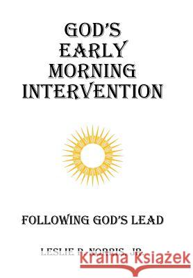 God's Early Morning Intervention: Following God's Lead Jr. Leslie P. Norris 9781514484265