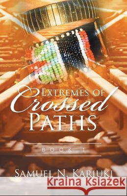 Extremes of Crossed Paths: Book 1 Samuel N. Kariuki 9781514487921 Xlibris