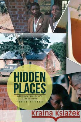 Hidden Places: A Journey from Kansas to Kilimanjaro James Heaton 9781514488140