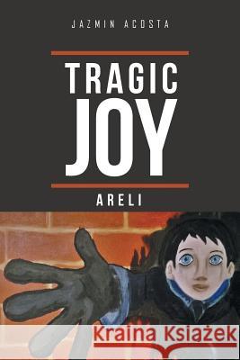 Tragic Joy: Areli Jazmin Acosta 9781514490259