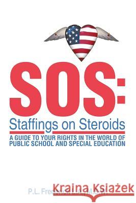 SOS: Staffings on Steroids: A Guide to Your Rights in the World of Public School and Special Education M S W P L Frederick L a 9781514490396 Xlibris