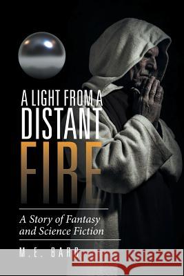 A Light from a Distant Fire: A Story of Fantasy and Science Fiction M E Barb 9781514490891 Xlibris