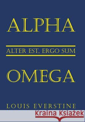 Alpha Omega: Alter Est, Ergo Sum Louis Everstine 9781514491591 Xlibris