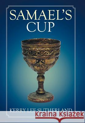 Samael's Cup Kerry Sutherland   9781514492079 Xlibris