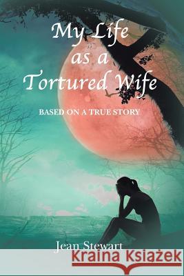 My Life as a Tortured Wife Jean Stewart 9781514492215