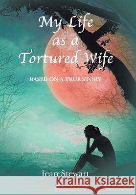 My Life as a Tortured Wife Jean Stewart 9781514492222