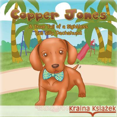 Copper Jones: A True Tail of a Sightless but Silly Dachshund Jones, Lara 9781514492611 Xlibris