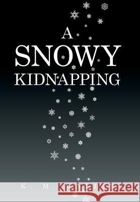 A Snowy Kidnapping K. M. Wallis 9781514492987