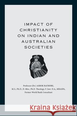 Impact of Christianity on Indian and Australian Societies Ashok Rathore 9781514494622