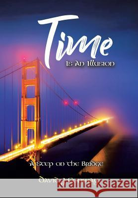 Time Is an Illusion: A Step on the Bridge David J Conway   9781514495063 Xlibris