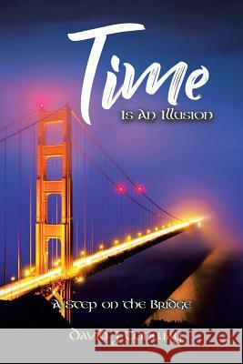 Time Is an Illusion: A Step on the Bridge David J Conway 9781514495087