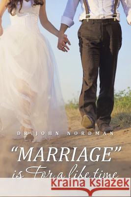 MARRIAGE is For a life time Nordman, Dr John 9781514496343 Xlibris