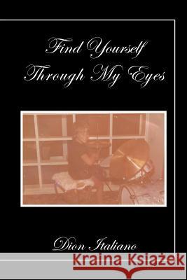 Find Yourself Through My Eyes Dion Italiano 9781514496404