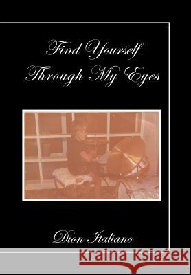 Find Yourself Through My Eyes Dion Italiano 9781514496411