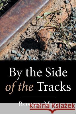 By the Side of the Tracks Roslyn May   9781514497807 Xlibris