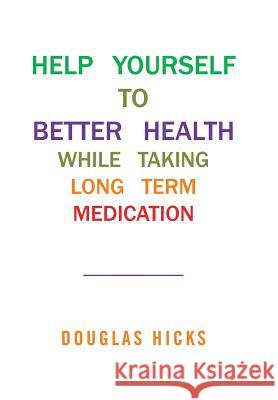 Help Yourself to Better Health While Taking Long Term Medication Douglas Hicks 9781514498057 Xlibris