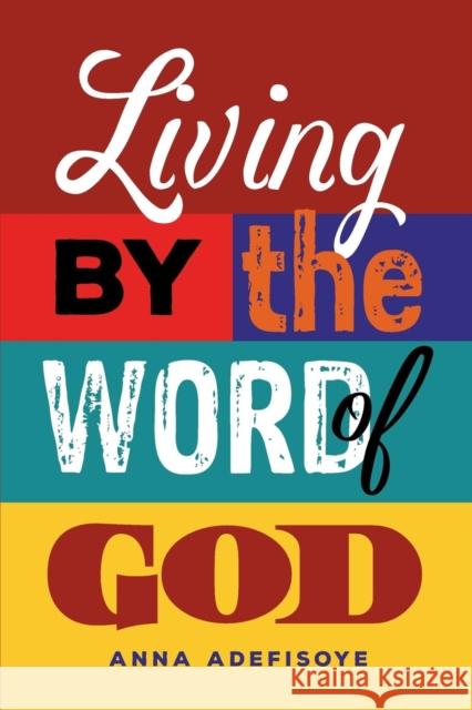 Living by the Word of God Anna Adefisoye 9781514498668 Xlibris