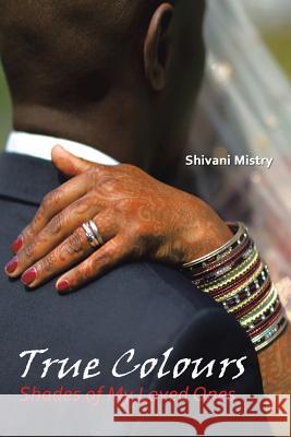 True Colours: Shades of My Loved Ones Shivani Mistry 9781514498972