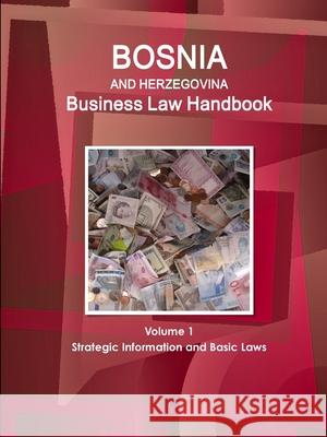 Bosnia and Herzegovina Business Law Handbook Volume 1 Strategic Information and Basic Laws W Www Ibpus Com   9781514500279 IBP USA