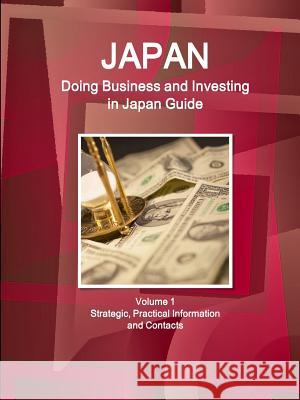 Japan: Doing Business and Investing in Japan Guide Volume 1 Strategic, Practical Information and Contacts Inc Ibp   9781514526880 Int'l Business Publications, USA
