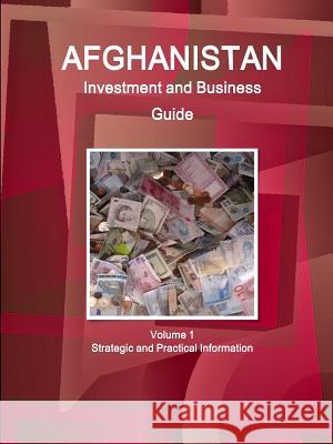 Afghanistan Investment and Business Guide Volume 1 Strategic and Practical Information Inc Ibp   9781514528921 Int'l Business Publications, USA