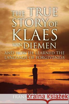 The True Story of Klaes Van Diemen: And how he learned the language of forgiveness Ammerlaan, Frans 9781514600481